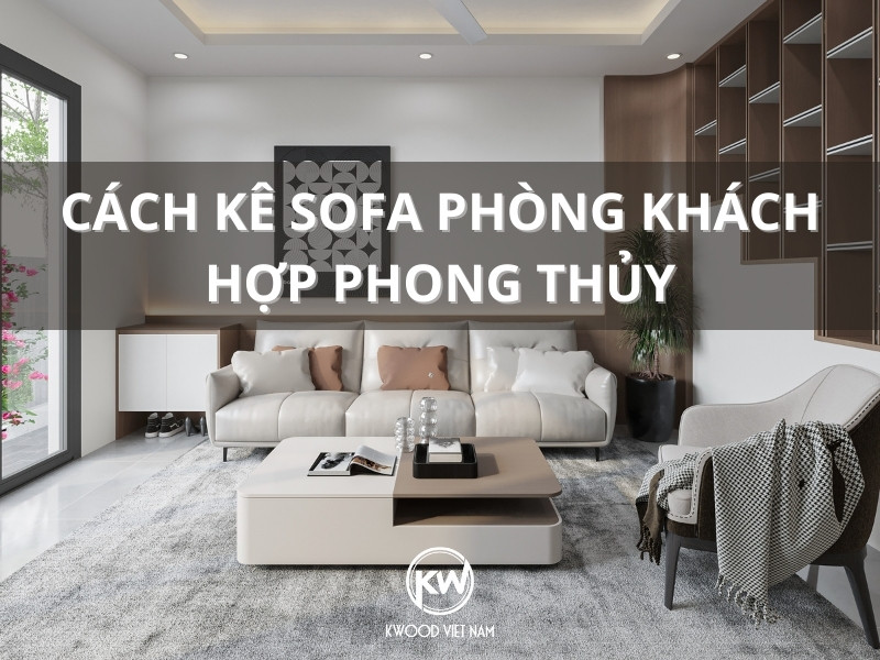 Tham khảo 11 cách kê sofa phòng khách chuẩn phong thủy